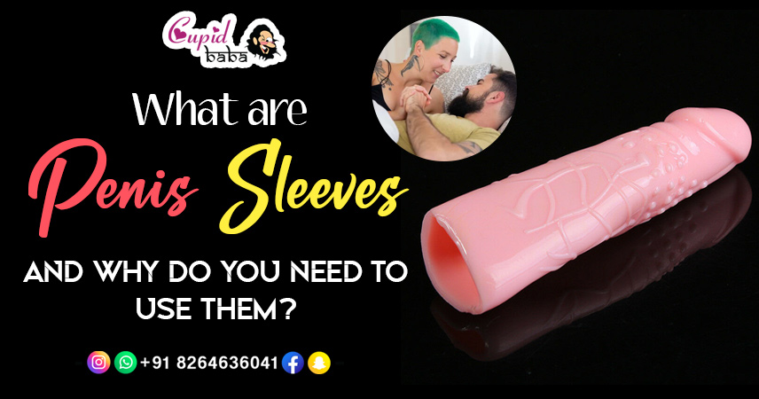 What are the Penis Sleeves and why do you need to use them?