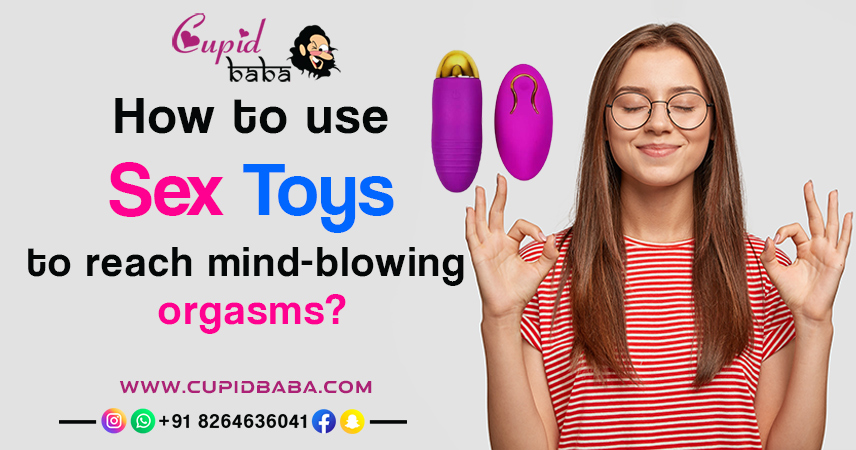 How to use sex toys to reach mind-blowing orgasms?