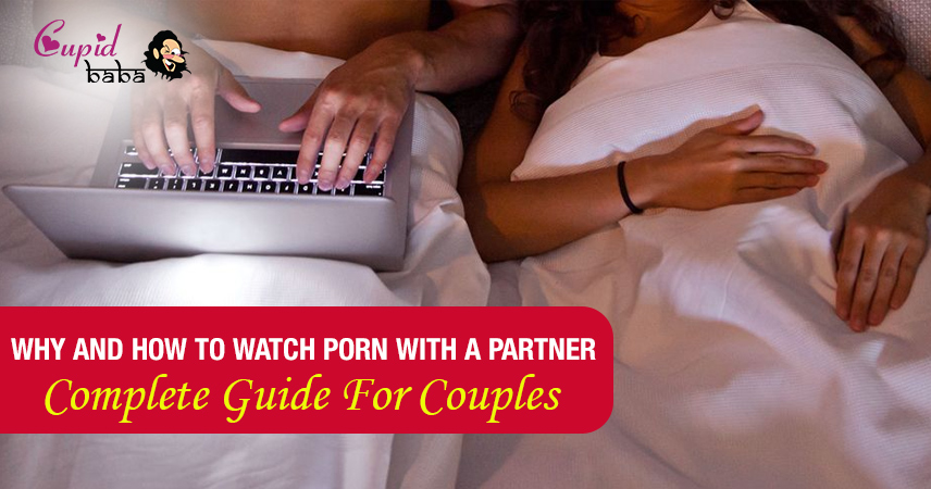 Why And How To Watch Porn With A Partner: Complete Guide For Couples
