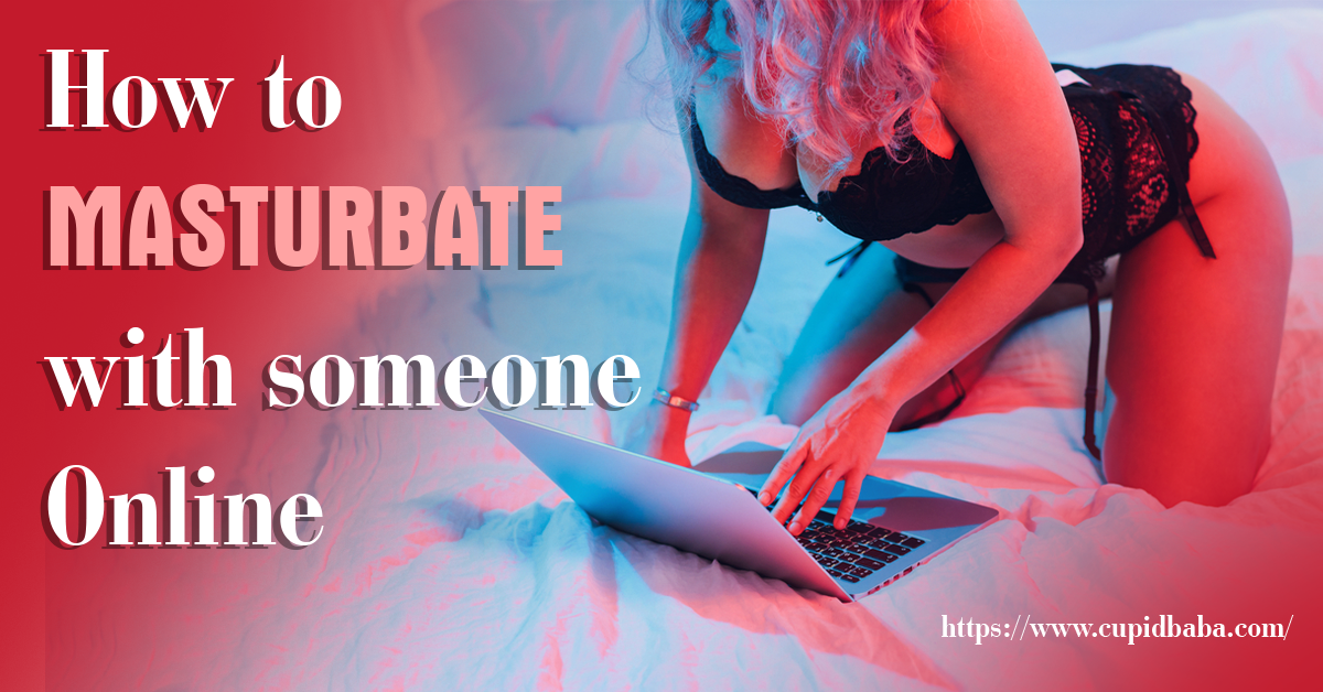 How to Masturbate with someone Online