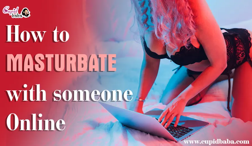 How to Masturbate with someone Online