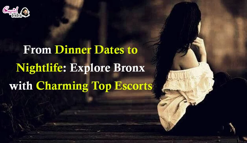 From Dinner Dates to Nightlife: Explore Bronx with Charming Top Escorts