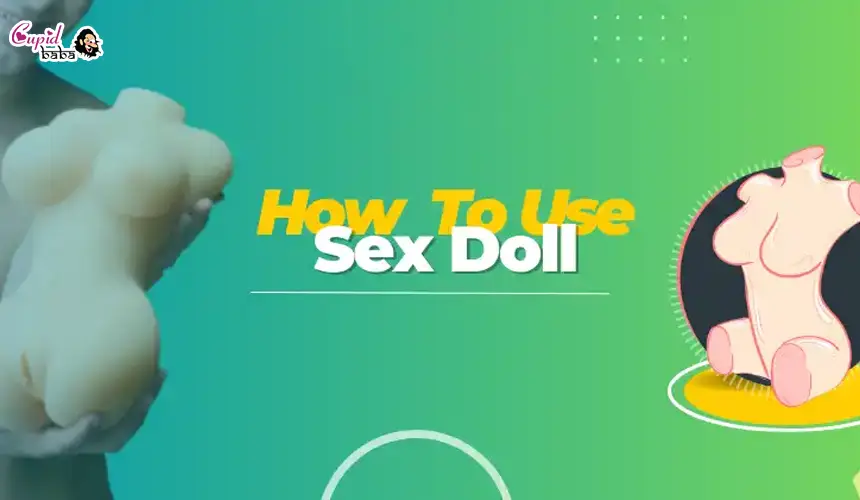 How to Use a Sex Doll: Tips & Advice to Have Sex with a Doll
