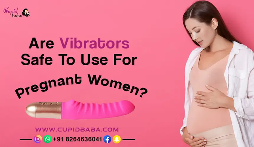 Are Vibrators Safe To Use For Pregnant Women?