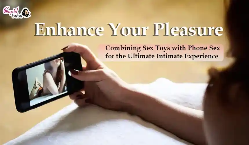Enhance Your Pleasure: Combining Sex Toys with Phone Sex for the Ultimate Intimate Experience