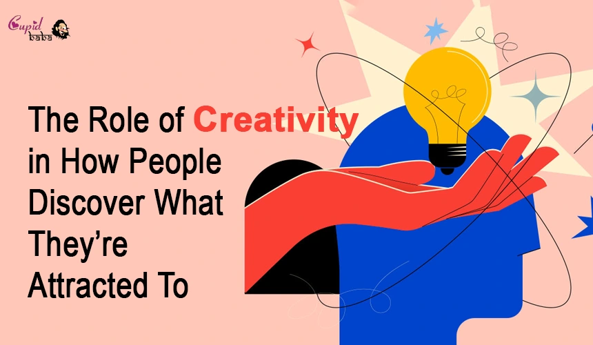 The Role of Creativity in How People Discover What They’re Attracted To