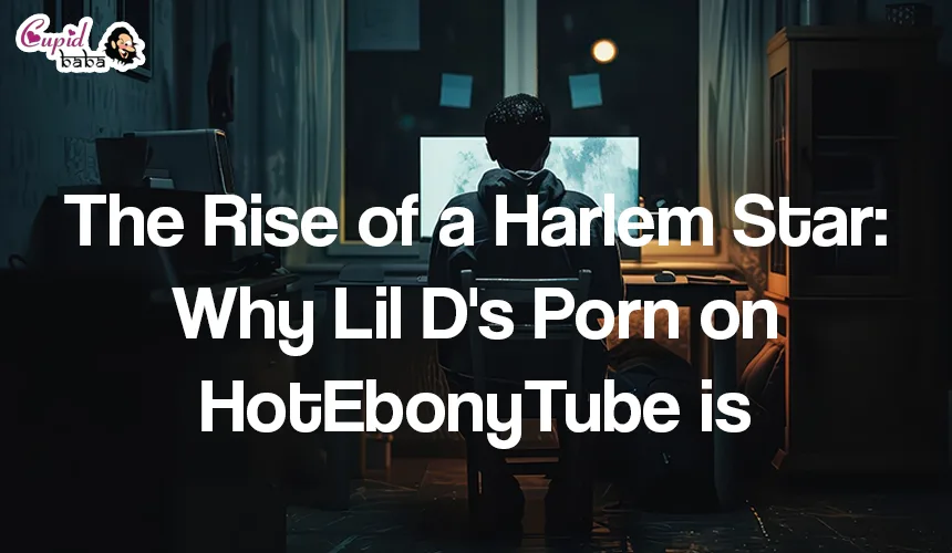 The Rise of a Harlem Star: Why Lil D's Porn on HotEbonyTube is Redefining Masculine Appeal