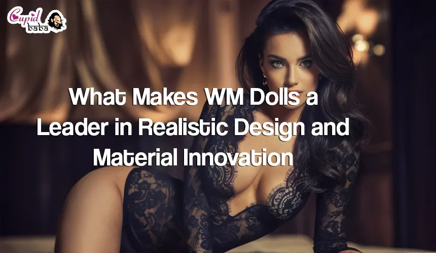 What Makes WM Dolls a Leader in Realistic Design and Material Innovation