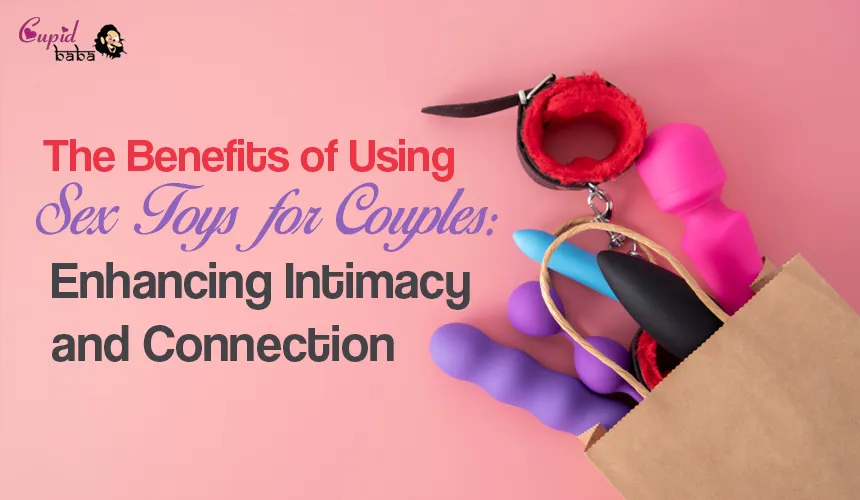 The Benefits of Using Sex Toys for Couples: Enhancing Intimacy and Connection